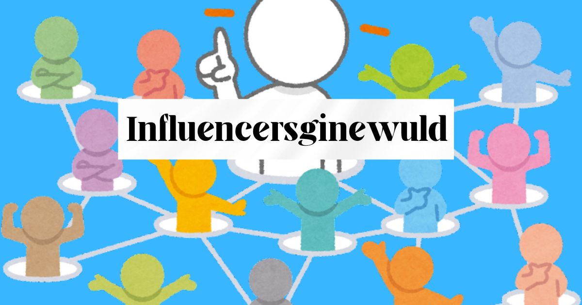 Influencersginewuld